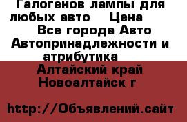 Галогенов лампы для любых авто. › Цена ­ 3 000 - Все города Авто » Автопринадлежности и атрибутика   . Алтайский край,Новоалтайск г.